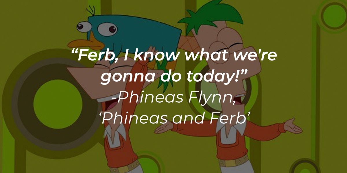 60 'Phineas and Ferb' Quotes to Inspire Your Own Colossal Summer Project